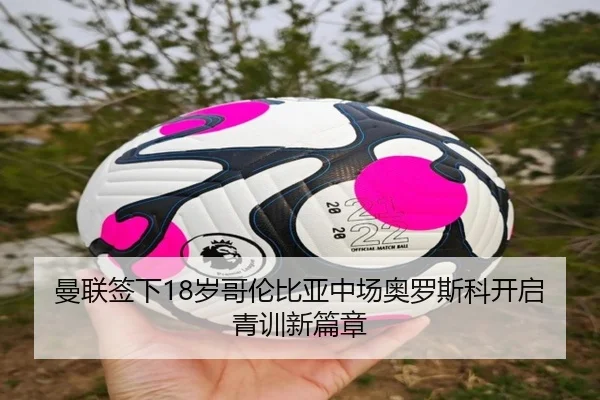 曼联签下18岁哥伦比亚中场奥罗斯科开启青训新篇章 | wmsports