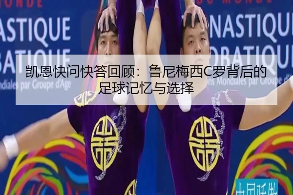 凯恩快问快答回顾:鲁尼梅西C罗背后的足球记忆与选择